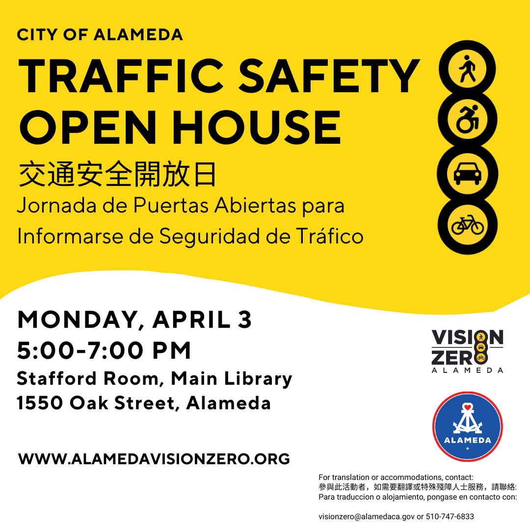Traffic Safety Open House, Monday, April 3, 5-7, at the Stafford Room, Main Library, 1550 Oak St. More info at www.AlamedaCA.gov/trafficsafetyopenhouse